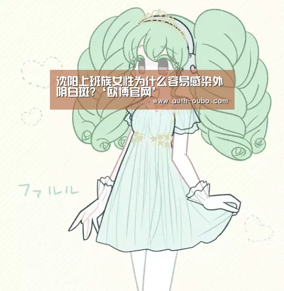 沈阳上班族女性为什么容易感染外阴白斑?‘欧博官网’(图2) 欧博ABG游戏平台